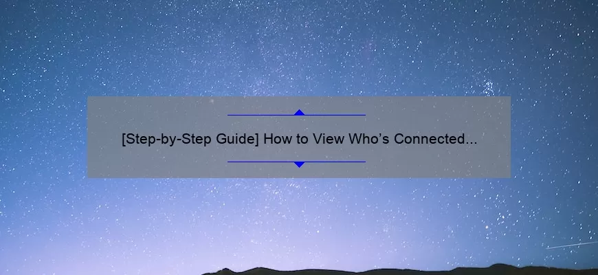 [Step-by-Step Guide] How to View Who’s Connected to Your Hotspot on Android: Solving Your Connection Woes with Statistics and Useful Tips