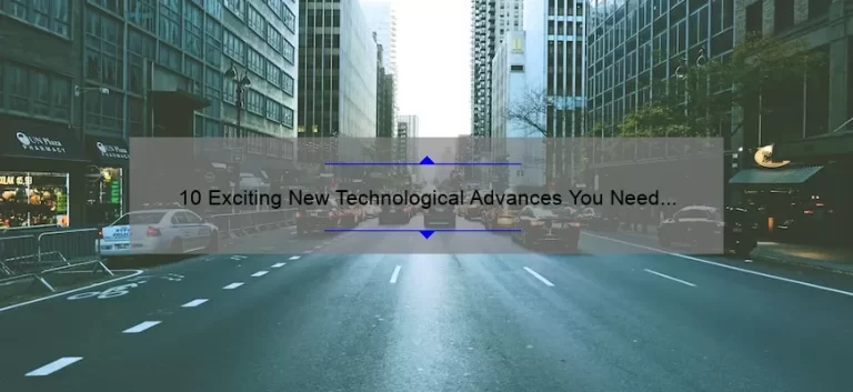 10 Exciting New Technological Advances You Need to Know About [And How They Can Solve Your Problems]