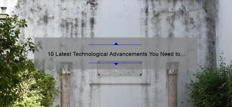 10 Latest Technological Advancements You Need to Know About [With Real-Life Examples and Practical Tips]