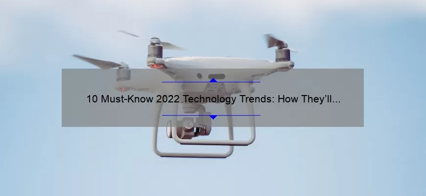 10 Must-Know 2022 Technology Trends: How They’ll Impact Your Life [With Stats and Solutions]