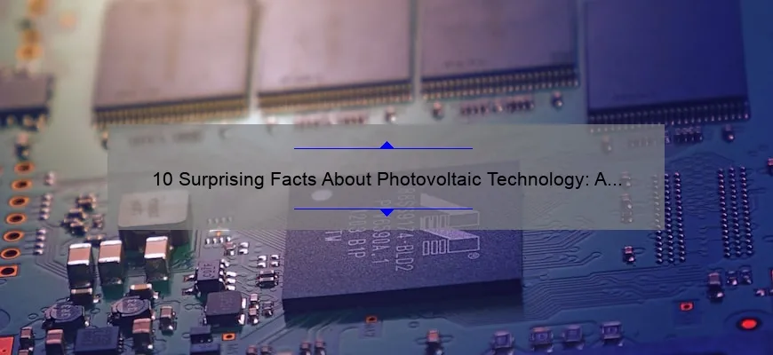 10 Surprising Facts About Photovoltaic Technology: A Guide to Understanding Solar Energy [Expert Tips]