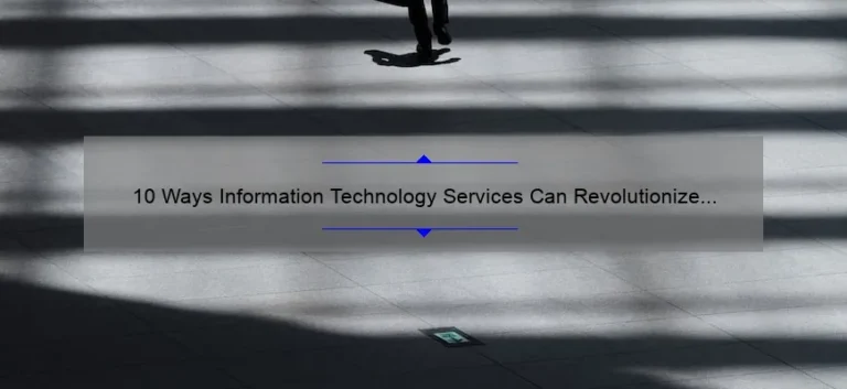 10 Ways Information Technology Services Can Revolutionize Your Business [Real-Life Success Stories and Expert Tips]