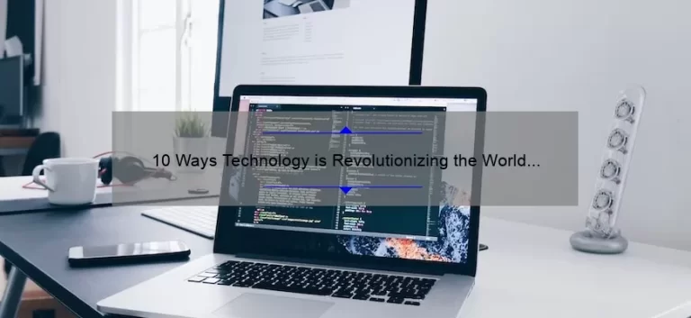 10 Ways Technology is Revolutionizing the World [And How You Can Benefit]