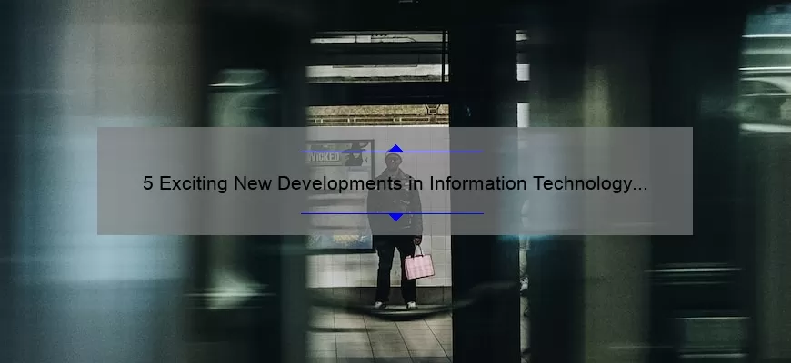 5 Exciting New Developments in Information Technology That Will Solve Your Problems [2021 Update]