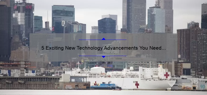 5 Exciting New Technology Advancements You Need to Know About [And How They Can Benefit You]