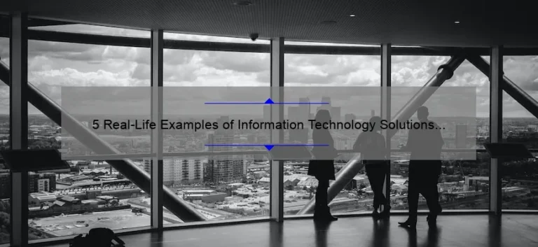 5 Real-Life Examples of Information Technology Solutions [Solving Your Business Problems]