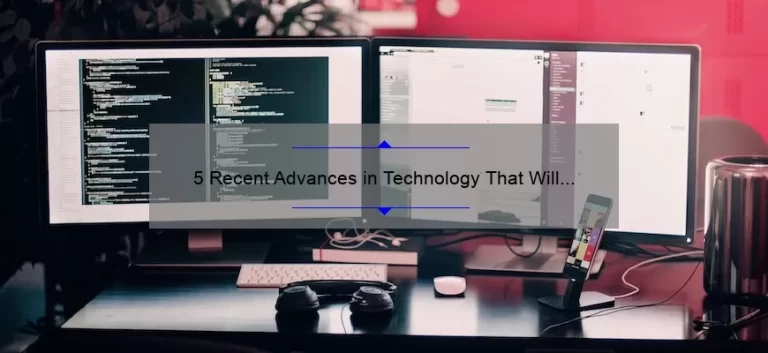 5 Recent Advances in Technology That Will Solve Your Problems [And Keep You Ahead of the Game]