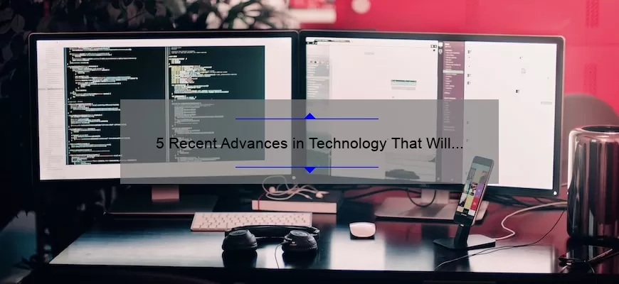 5 Recent Advances in Technology That Will Solve Your Problems [And Keep You Ahead of the Game]