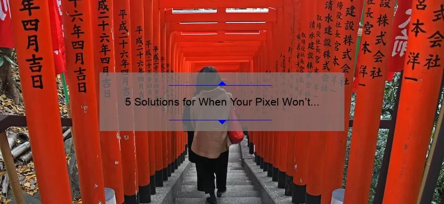 5 Solutions for When Your Pixel Won’t Turn On: A Personal Story [Keyword: Pixel Won’t Turn On]