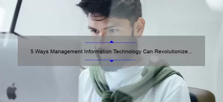 5 Ways Management Information Technology Can Revolutionize Your Business [Real-Life Success Story + Expert Tips]