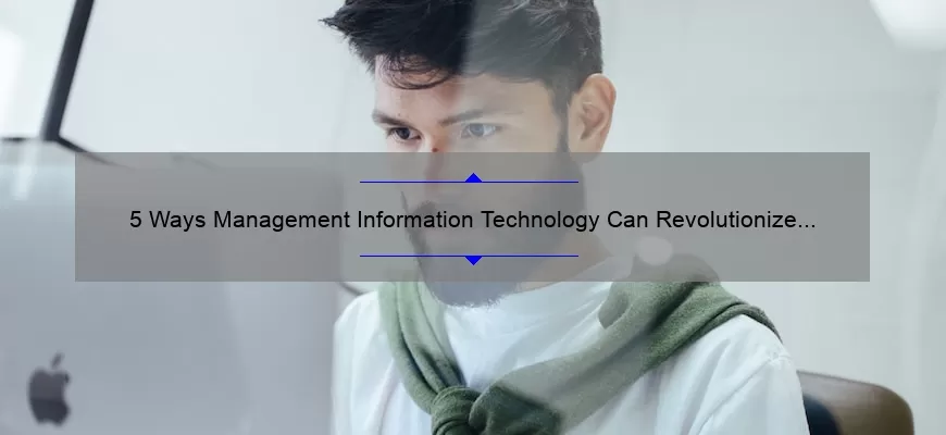 5 Ways Management Information Technology Can Revolutionize Your Business [Real-Life Success Story + Expert Tips]