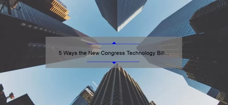 5 Ways the New Congress Technology Bill Will Impact Your Business [Expert Insights & Analysis]