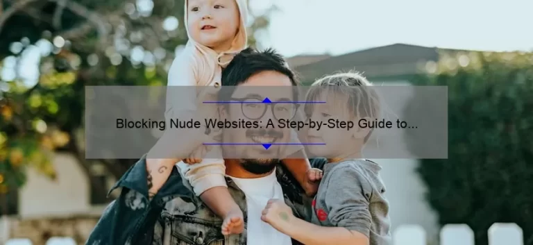 Blocking Nude Websites: A Step-by-Step Guide to Protect Your Family [with Statistics and Tips]