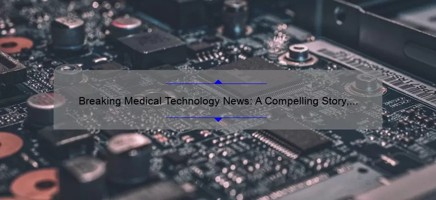 Breaking Medical Technology News: A Compelling Story, Useful Information, and Stats You Need to Know [Keyword]