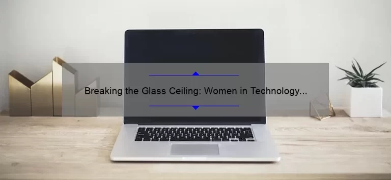 Breaking the Glass Ceiling: Women in Technology Statistics and Solutions [A Personal Story and Practical Tips]