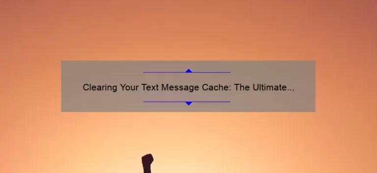 Clearing Your Text Message Cache: The Ultimate Guide to Boosting Your Phone’s Performance [With Real-Life Examples and Expert Tips]