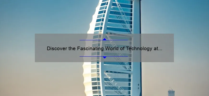 Discover the Fascinating World of Technology at Dubai’s Museum: A Guide to Exhibits, Stats, and Stories [Dubai Technology Museum]