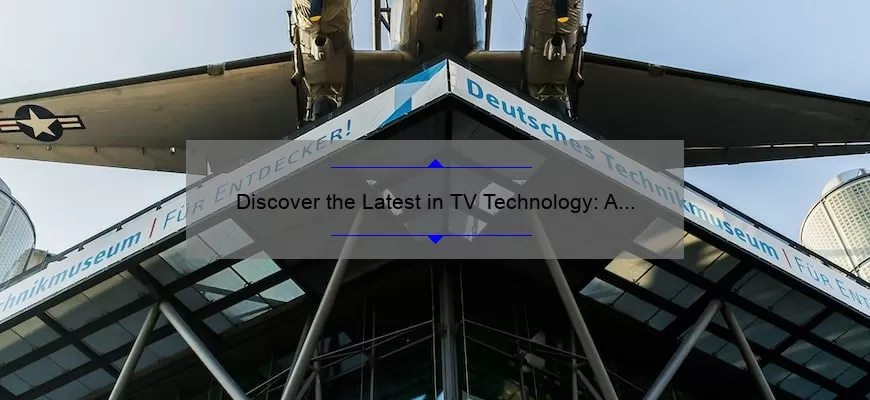 Discover the Latest in TV Technology: A Story of Innovation [2021 Statistics and Solutions]