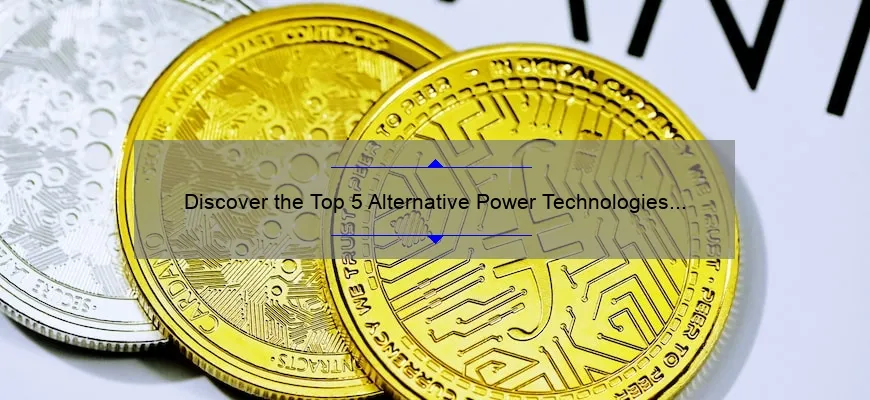 Discover the Top 5 Alternative Power Technologies [And How They Can Save You Money]