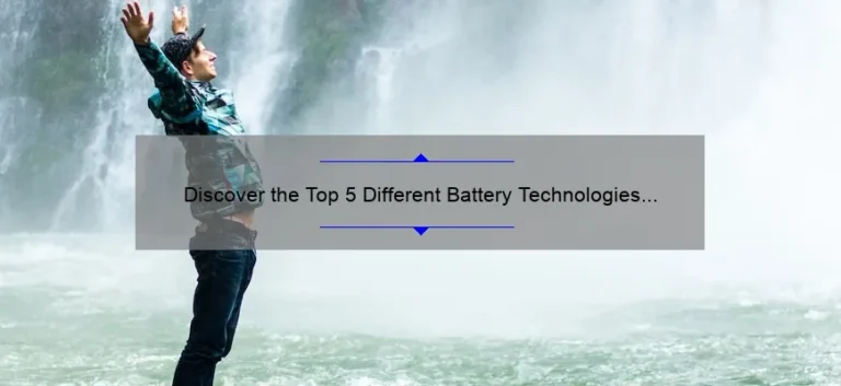 Discover the Top 5 Different Battery Technologies for Longer Lasting Power [Real Life Examples and Expert Tips]