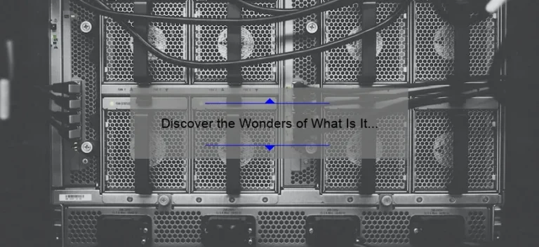 Discover the Wonders of What Is It Technology: A Personal Story and Practical Guide [With Stats and Tips]