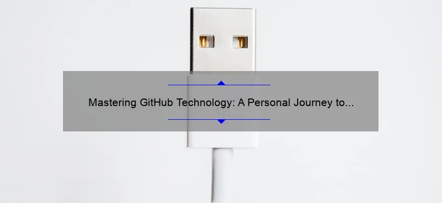 Mastering GitHub Technology: A Personal Journey to Streamline Your Workflow [With Essential Tips and Stats]