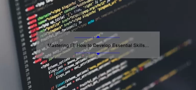 Mastering IT: How to Develop Essential Skills for Information Technology [A Personal Journey + Expert Tips + Stats]