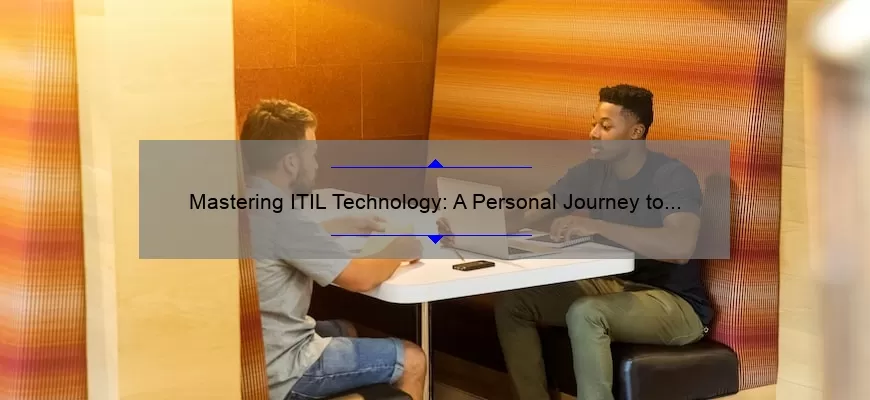 Mastering ITIL Technology: A Personal Journey to Streamline Your Business [5 Tips and 10 Stats]