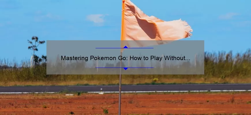 Mastering Pokemon Go: How to Play Without Wifi [Step-by-Step Guide with Stats and Tips]