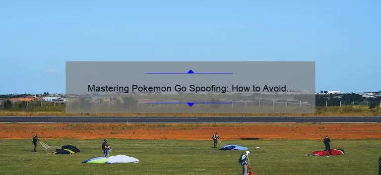 Mastering Pokemon Go Spoofing: How to Avoid Getting Caught [Expert Tips and Stats]
