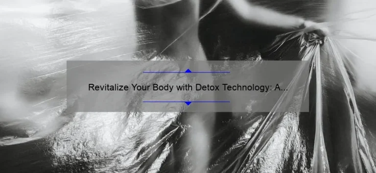 Revitalize Your Body with Detox Technology: A Personal Story and 5 Proven Methods [Expert Guide]
