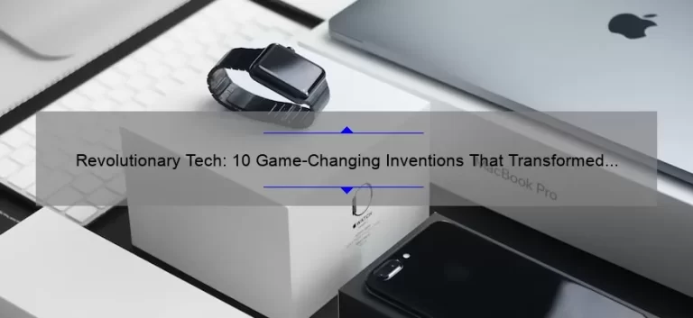 Revolutionary Tech: 10 Game-Changing Inventions That Transformed the World [Solving Problems and Sharing Stories]