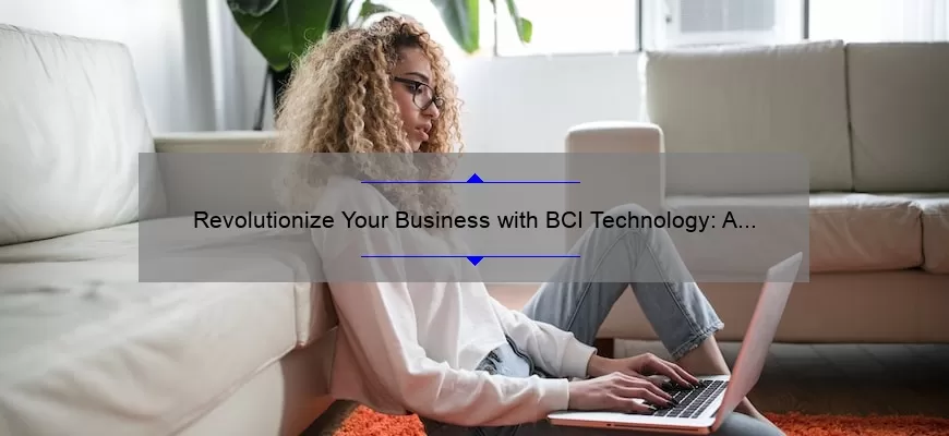 Revolutionize Your Business with BCI Technology: A Success Story and 5 Key Strategies [Expert Guide]