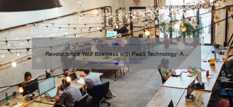 Revolutionize Your Business with PaaS Technology: A Success Story and 5 Key Benefits [Expert Guide]