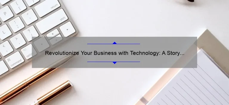 Revolutionize Your Business with Technology: A Story of Success [5 Key Strategies for Effective Business Consulting]