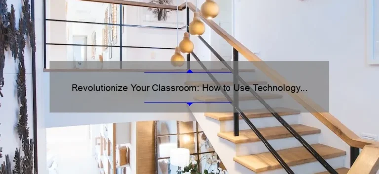 Revolutionize Your Classroom: How to Use Technology to Enhance Learning [Real-Life Examples and Data-Backed Tips]