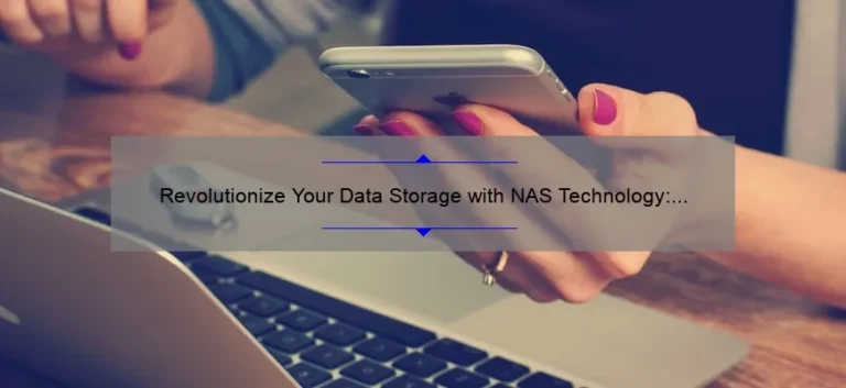 Revolutionize Your Data Storage with NAS Technology: A Personal Story and 5 Key Benefits [Expert Guide]