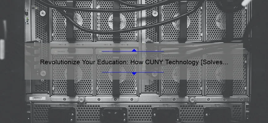 Revolutionize Your Education: How CUNY Technology [Solves Problems] with Impressive Stats and Stories