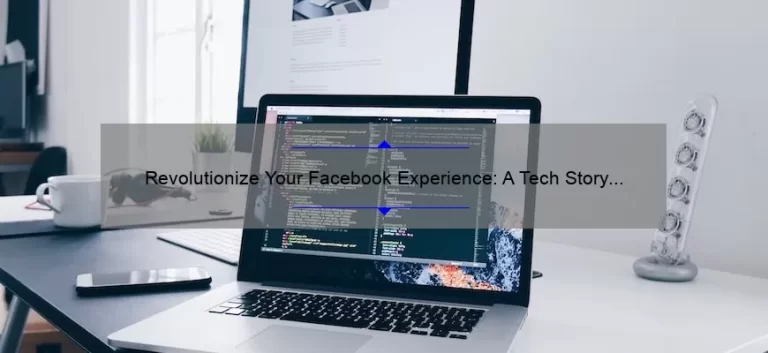 Revolutionize Your Facebook Experience: A Tech Story with Stats and Solutions [Ultimate Guide]