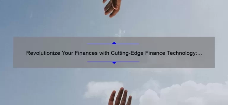 Revolutionize Your Finances with Cutting-Edge Finance Technology: A Personal Story and 5 Statistics to Help You Get Started [Expert Guide]