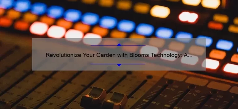 Revolutionize Your Garden with Blooms Technology: A Personal Story and 5 Statistics to Help You Grow Beautiful Plants [Expert Tips Included]
