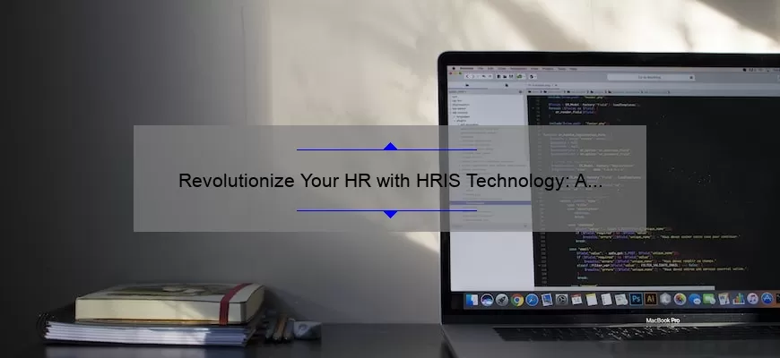 Revolutionize Your HR with HRIS Technology: A Success Story and 5 Key Benefits [Expert Guide]