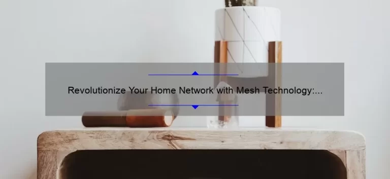 Revolutionize Your Home Network with Mesh Technology: A Personal Story and 5 Key Benefits [Ultimate Guide]
