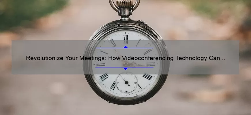Revolutionize Your Meetings: How Videoconferencing Technology Can Save You Time and Money [Expert Tips and Stats]