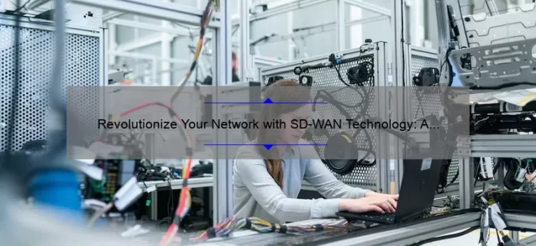 Revolutionize Your Network with SD-WAN Technology: A Success Story and 5 Key Benefits [Expert Guide]