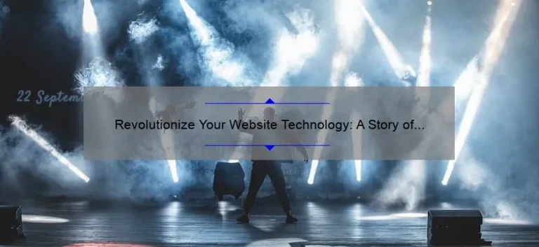Revolutionize Your Website Technology: A Story of Success [10 Tips to Improve Your Site’s Performance]