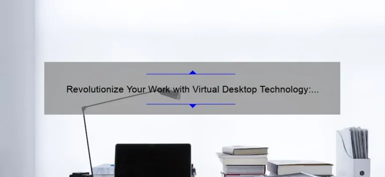 Revolutionize Your Work with Virtual Desktop Technology: A Success Story and 5 Key Benefits [Expert Guide]