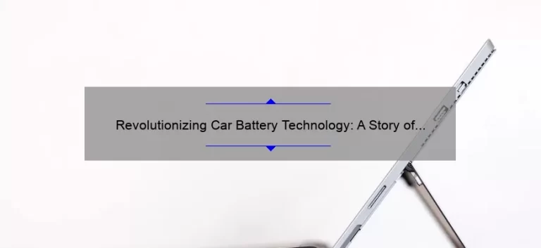 Revolutionizing Car Battery Technology: A Story of Innovation and Practical Solutions [Expert Tips and Stats]