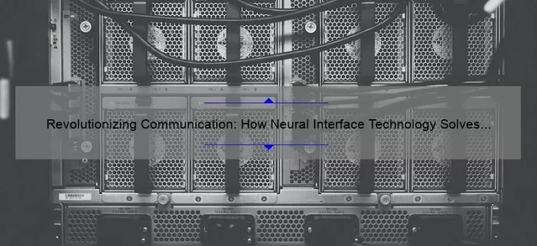 Revolutionizing Communication: How Neural Interface Technology Solves Communication Problems [A Personal Story + 5 Key Stats]