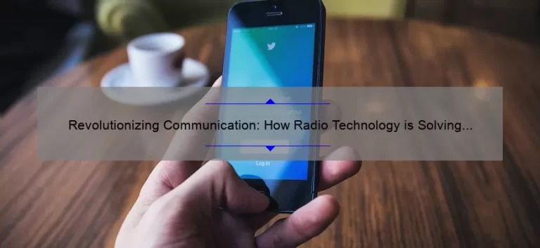 Revolutionizing Communication: How Radio Technology is Solving Modern Problems [A Fascinating Story with Stats and Tips]